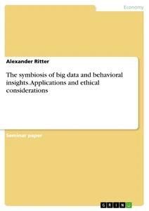 The symbiosis of big data and behavioral insights. Applications and ethical considerations
