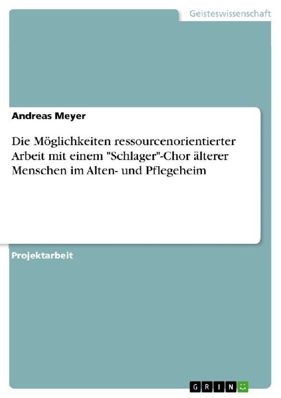 Die Möglichkeiten ressourcenorientierter Arbeit mit einem "Schlager"-Chor älterer Menschen im Alten- und Pflegeheim