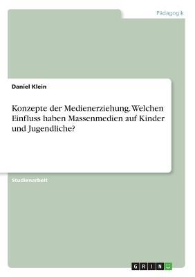 Konzepte der Medienerziehung. Welchen Einfluss haben Massenmedien auf Kinder und Jugendliche?