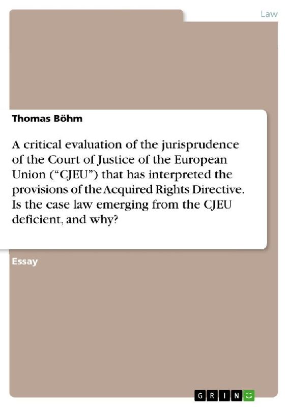 A critical evaluation of the jurisprudence of the Court of Justice of the European Union ("CJEU") that has interpreted the provisions of the Acquired Rights Directive. Is the case law emerging from the CJEU deficient, and why?