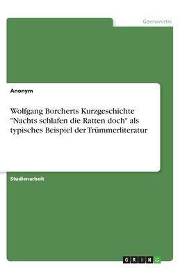Wolfgang Borcherts Kurzgeschichte "Nachts schlafen die Ratten doch" als typisches Beispiel der Trümmerliteratur