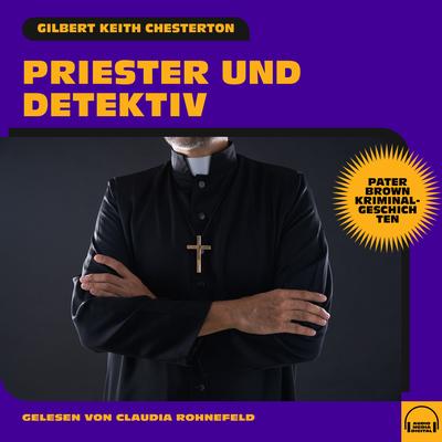 Priester und Detektiv (Pater Brown Kriminalgeschichten)