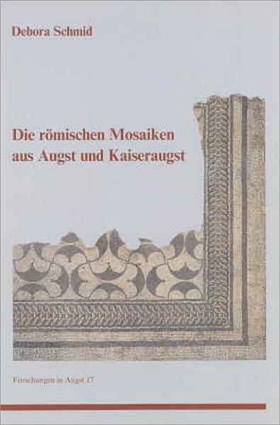 Die römischen Mosaiken aus Augst und Kaiseraugst