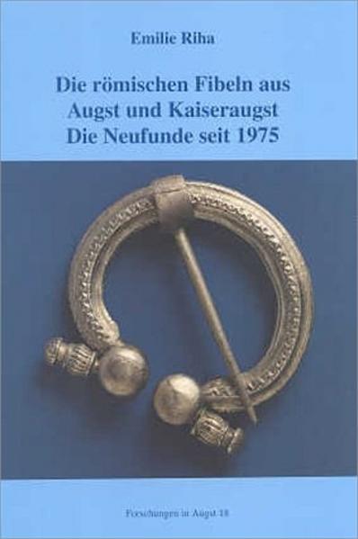 Die römischen Fibeln aus Augst und Kaiseraugst. Die Neufunde seit 1975