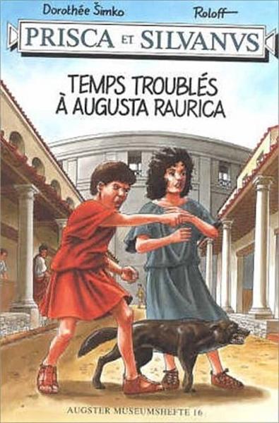 Prisca et Silvanus. Temps troublés à Augusta Raurica