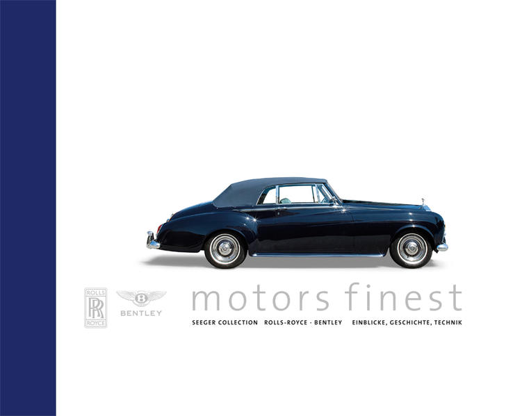 motors finest. Seeger Collection Rolls-Royce – Bentley. Einblicke, Geschichte, Technik