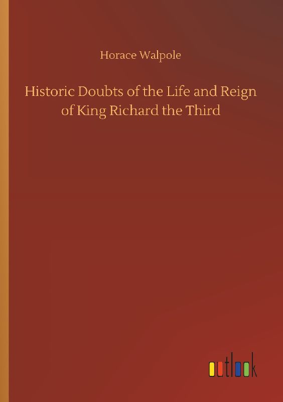 Historic Doubts of the Life and Reign of King Richard the Third