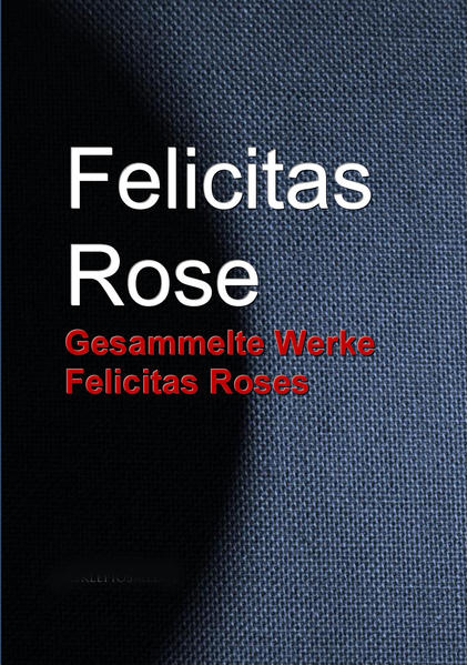 Gesammelte Werke Felicitas Roses