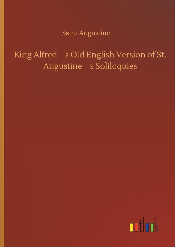King Alfreds Old English Version of St. Augustines Soliloquies