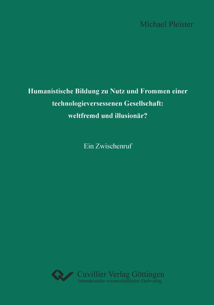 Humanistische Bildung zu Nutz und Frommen einer technologieversessenen Gesellschaft: weltfremd und illusionär?
