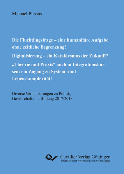 Die Flüchtlingsfrage – eine humanitäre Aufgabe ohne zeitliche Begrenzung! Digitalisierung – ein Kataklysmus der Zukunft? „Theorie und Praxis“ auch in Integrationskursen: ein Zugang zu System- und Lebenskomplexität!