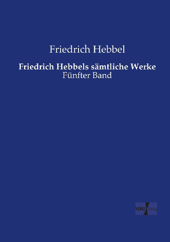 Friedrich Hebbels sämtliche Werke