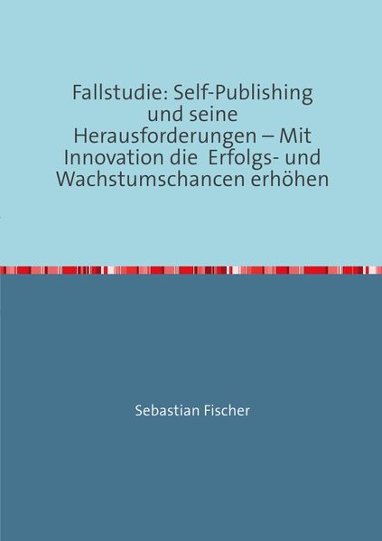 Fallstudie: Self-Publishing und seine Herausforderungen – Mit Innovation die Erfolgs- und Wachstumschancen erhöhen