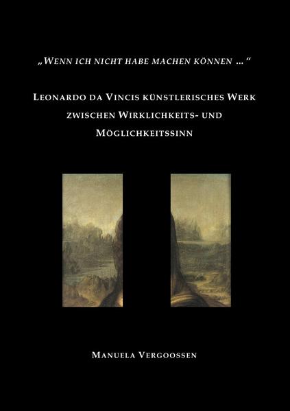"Wenn ich nicht habe machen können"- Leonardo da Vincis künstlerisches Werk zwischen Wirklichkeits- und Möglichkeitssinn