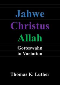 Jahwe Christus Allah - Gotteswahn in Variation