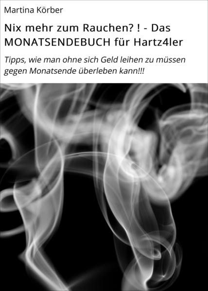 Nix mehr zum Rauchen? ! - Das MONATSENDEBUCH für Hartz4ler