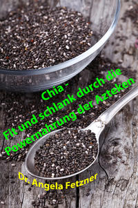 Chia - Fit und schlank durch die Powernahrung der Azteken