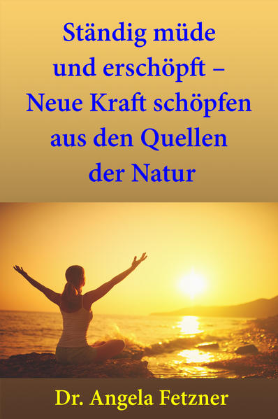 Ständig müde und erschöpft – Neue Kraft schöpfen aus den Quellen der Natur