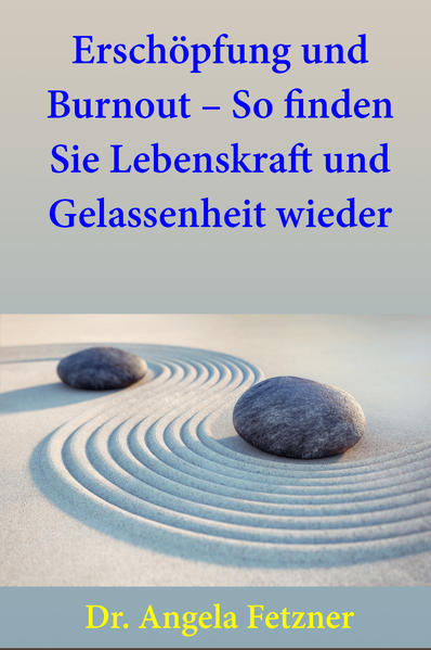 Erschöpfung und Burnout – So finden Sie Lebenskraft und Gelassenheit wieder