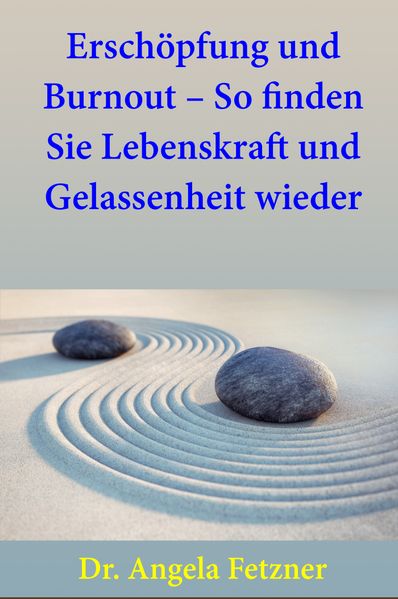 Erschöpfung und Burnout – So finden Sie Lebenskraft und Gelassenheit wieder