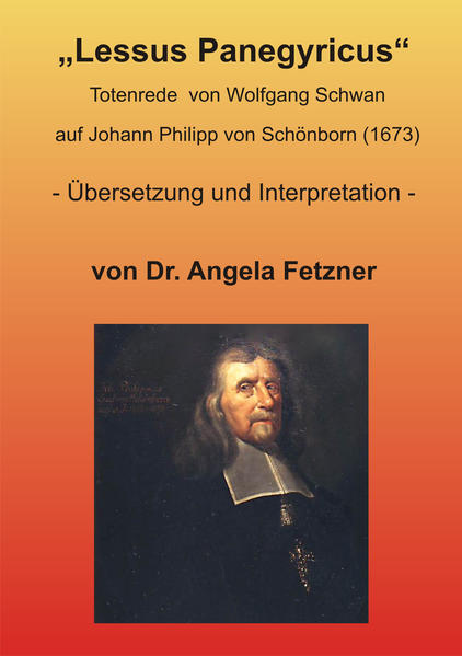 „Lessus Panegyricus“ - Totenrede von Wolfgang Schwan auf Johann Philipp von Schönborn (1673)
