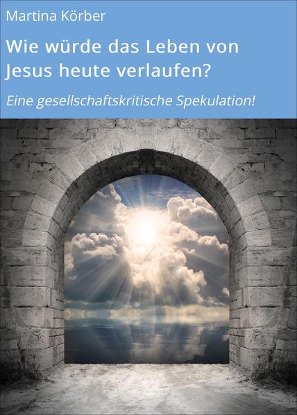 Wie würde das Leben von Jesus heute verlaufen?