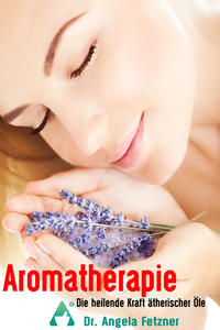 Aromatherapie - Die heilende Kraft ätherischer Öle