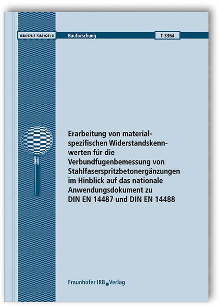 Erarbeitung von materialspezifischen Widerstandskennwerten für die Verbundfugenbemessung von Stahlfaserspritzbetonergänzungen im Hinblick auf das nationale Anwendungsdokument zu DIN EN 14487 und DIN EN 14488. Abschlussbericht
