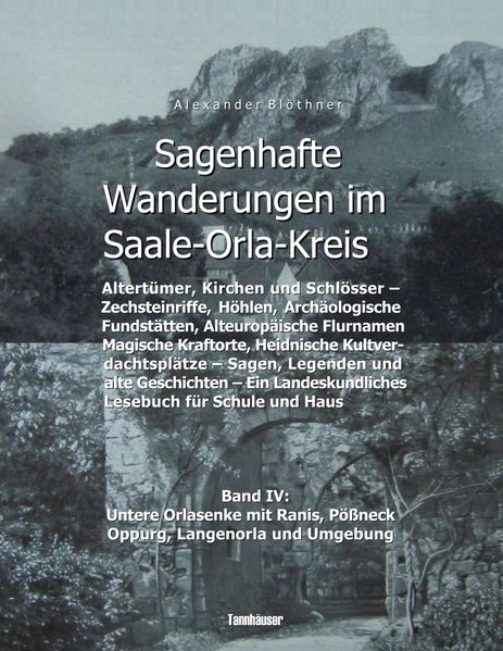 Sagenhafte Wanderungen im Saale-Orla-Kreis - Schlösser, Höhenburgen, Rittergüter, Kirchen, Keltische Orts- und Flurnamen, Zechsteinhöhlen, Archäologische Fundstätten, Magische Kraftorte, Heidnische Kultplätze