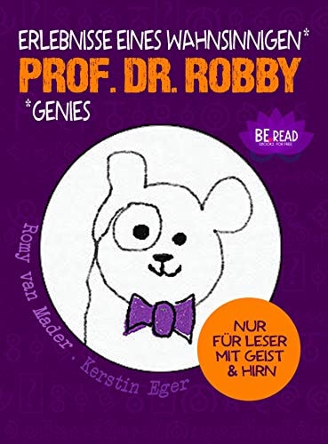 Prof. Dr. Robby - Erlebnisse eines wahnsinnigen Genies: NUR FÜR LESER MIT GEIST UND HIRN