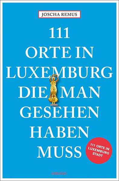 111 Orte in Luxemburg, die man gesehen haben muss