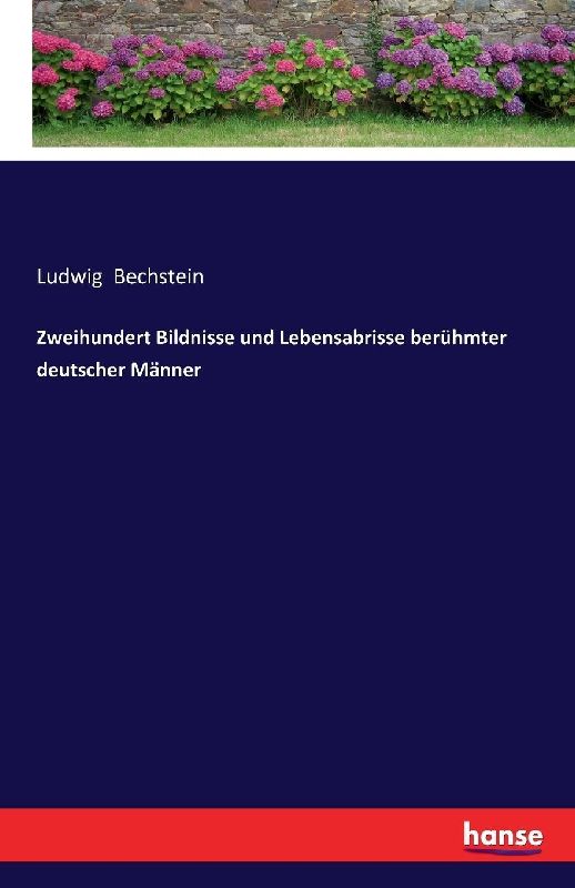 Zweihundert Bildnisse und Lebensabrisse berühmter deutscher Männer