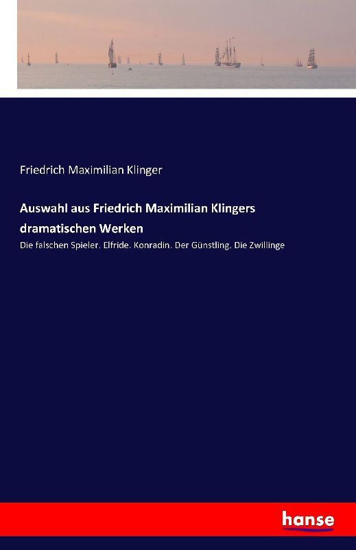 Auswahl aus Friedrich Maximilian Klingers dramatischen Werken