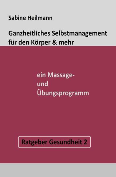 Gesundheit / Ganzheitliches Selbstmanagement für den Körper & mehr - ein Massage- und Übungsprogramm