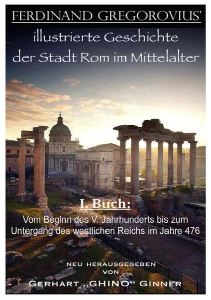 FERDINAND GREGOROVIUS' illustrierte Geschichte der Stadt Rom im Mittelalter / Ferinand Gregorovius' illustrierte Geschichte der Stadt Rom im Mittelalter, I. Buch