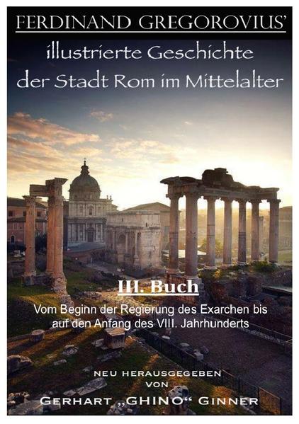 FERDINAND GREGOROVIUS' illustrierte Geschichte der Stadt Rom im Mittelalter / Ferinand Gregorovius' illustrierte Geschichte der Stadt Rom im Mittelalter, III. Buch