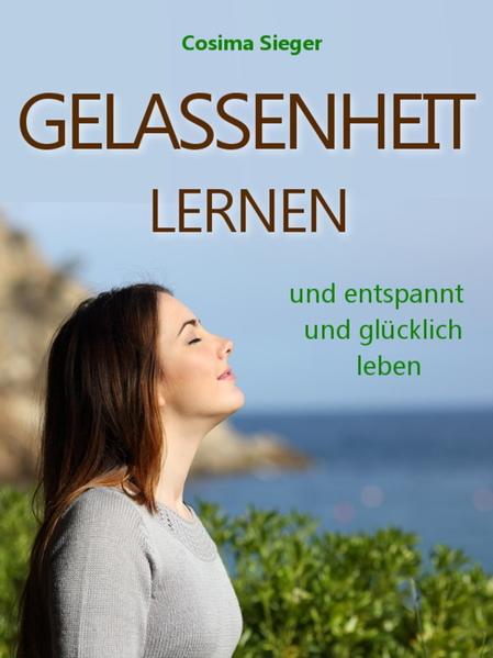 Gelassenheit lernen und entspannt und glücklich leben