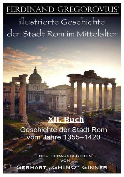 FERDINAND GREGOROVIUS' illustrierte Geschichte der Stadt Rom im Mittelalter / Ferinand Gregorovius' illustrierte Geschichte der Stadt Rom im Mittelalter, XII. Buch