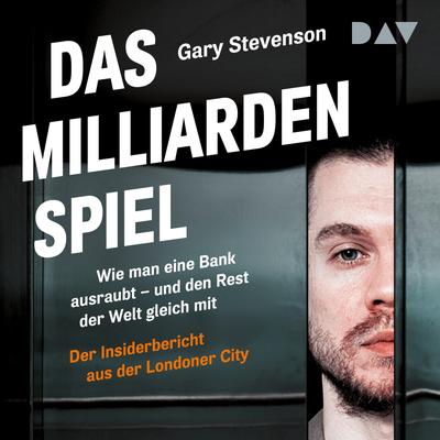 Das Milliardenspiel. Wie man eine Bank ausraubt – und den Rest der Welt gleich mit – Der Insiderbericht aus der Londoner City