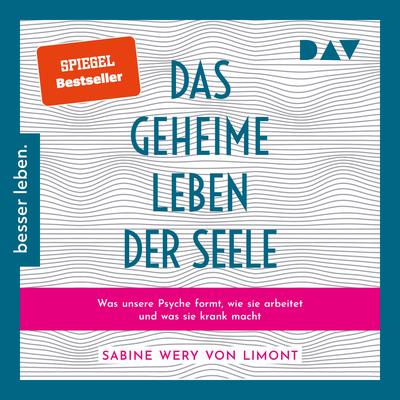Das geheime Leben der Seele: Was unsere Psyche formt, wie sie arbeitet und was sie krank macht