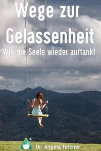 Wege zur Gelassenheit - Wie die Seele wieder auftankt