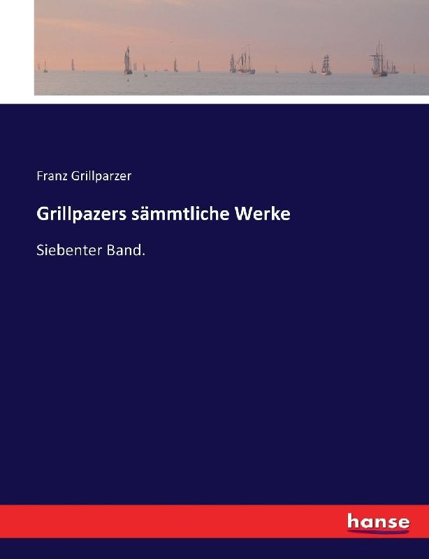 Grillpazers sämmtliche Werke