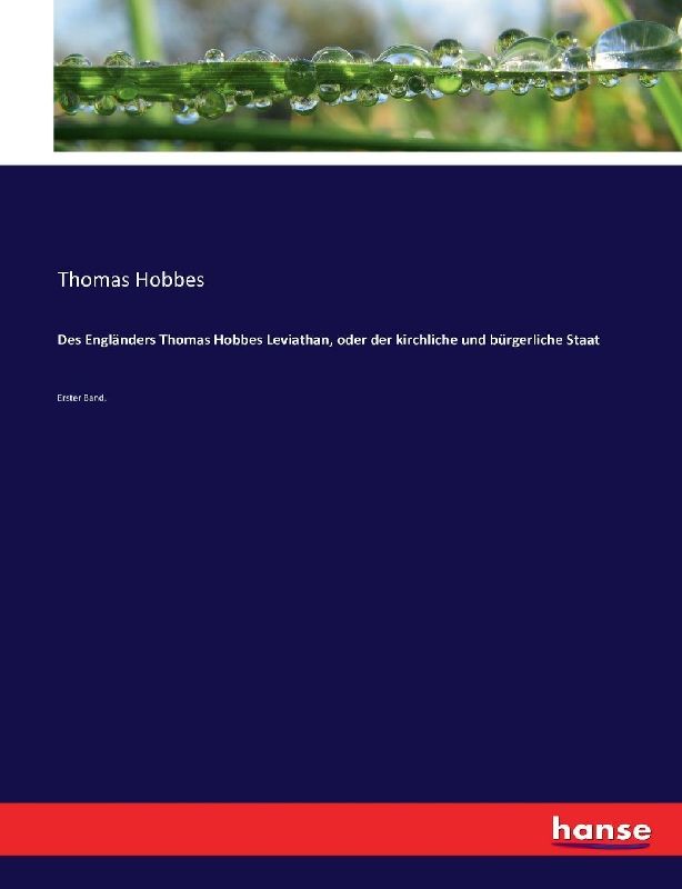 Des Engländers Thomas Hobbes Leviathan, oder der kirchliche und bürgerliche Staat
