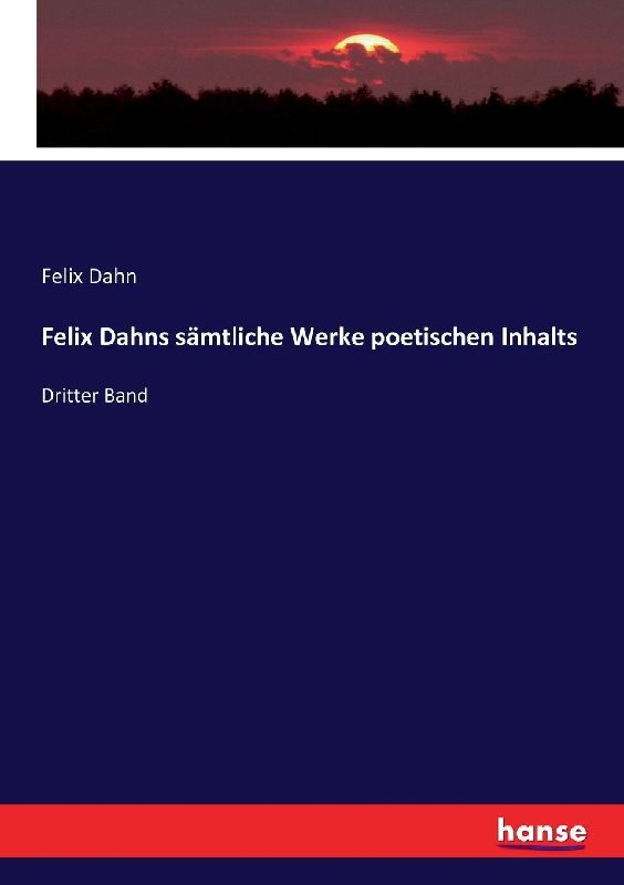 Felix Dahns sämtliche Werke poetischen Inhalts