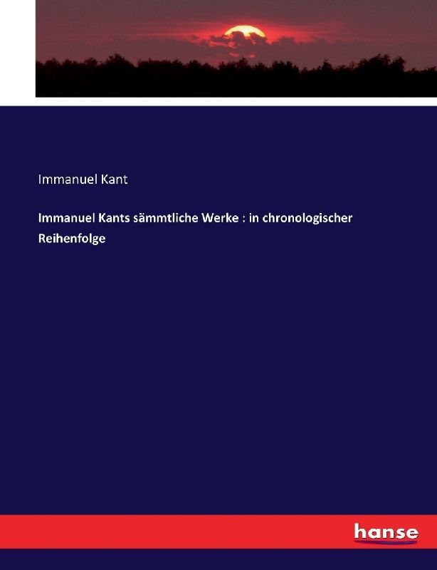 Immanuel Kants sämmtliche Werke : in chronologischer Reihenfolge
