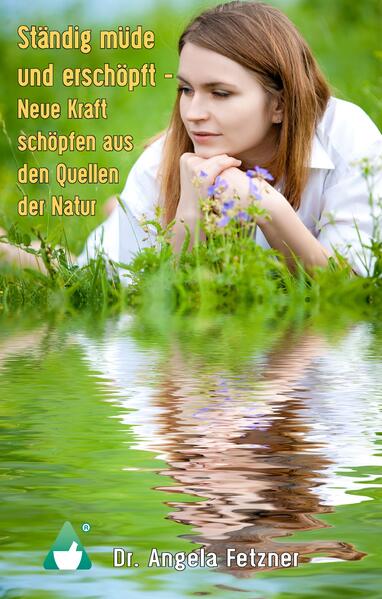 Ständig müde und erschöpft - Neue Kraft schöpfen aus den Quellen der Natur