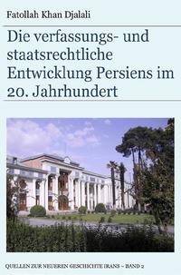 Quellen zur neueren Geschichte Irans / Die verfassungs- und staatsrechtliche Entwicklung Persiens im 20. Jahrhundert