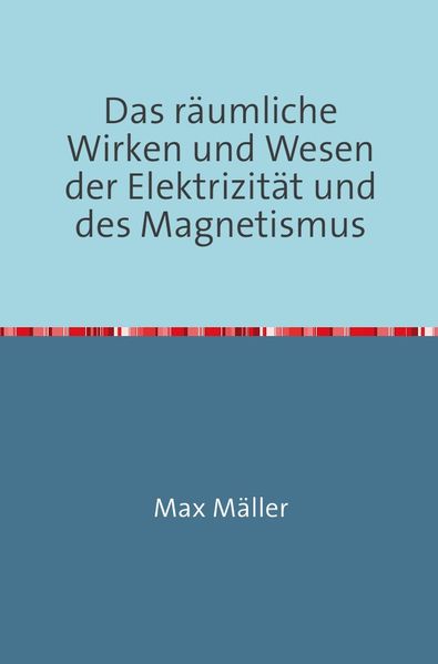 Das räumliche Wirken und Wesen der Elektrizität und des Magnetismus