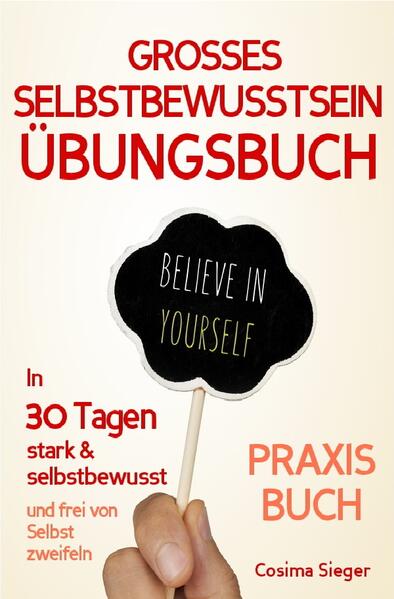 Selbstbewusstsein: DAS GROSSE ÜBUNGSBUCH FÜR EIN STARKES SELBSTBEWUSSTSEIN! Wie Sie in 30 Tagen systematisch Ihr Selbstbewusstsein stärken, Ihr Selbstwertgefühl aufbauen und ein unerschütterlich starkes Selbstvertrauen gewinnen