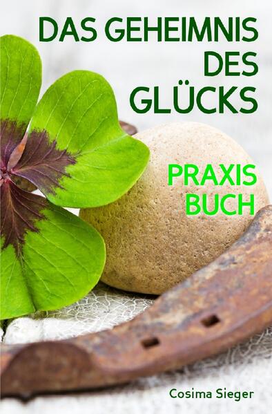 Glück: DAS GEHEIMNIS DES GLÜCKS! Wo Sie das wahre Glück finden, wie Sie selbst für Ihr Glück sorgen, loslassen was Sie nicht glücklich macht und endlich zufrieden, erfüllt und glücklich leben